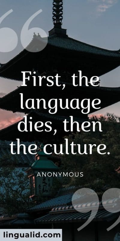 First, the language dies, then the culture.