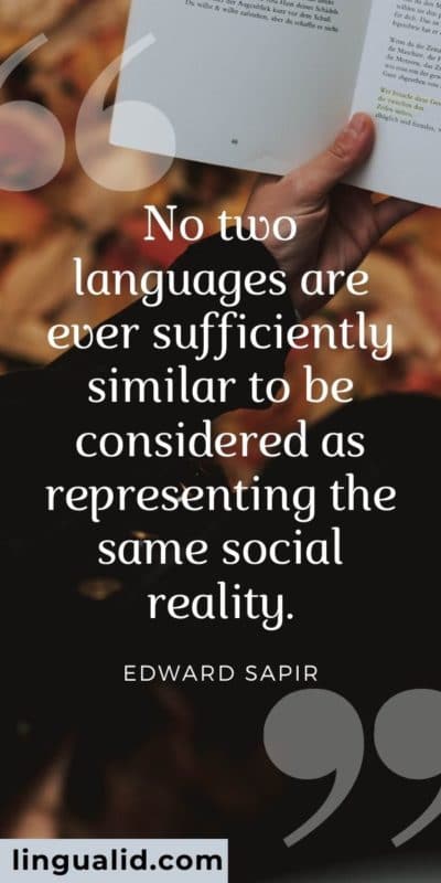 No two languages are ever sufficiently similar to be considered as representing the same social reality.