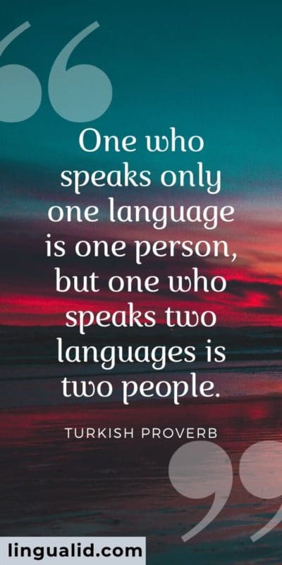 One who speaks only one language is one person, but one who speaks two languages is two people.