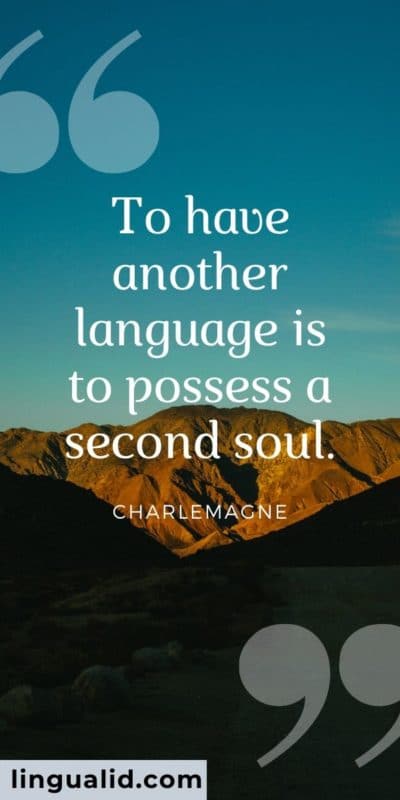 To have another language is to possess a second soul.