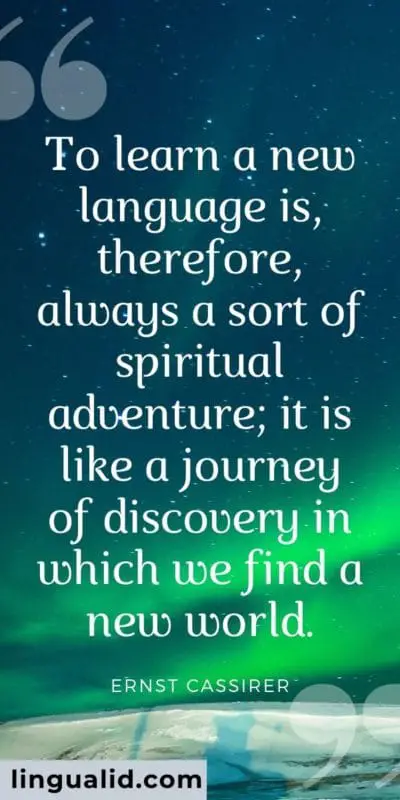 To learn a new language is, therefore, always a sort of spiritual adventure; it is like a journey of discovery in which we find a new world.