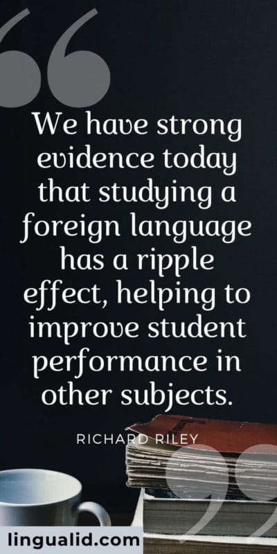 We have strong evidence today that studying a foreign language has a ripple effect, helping to improve student performance in other subjects.