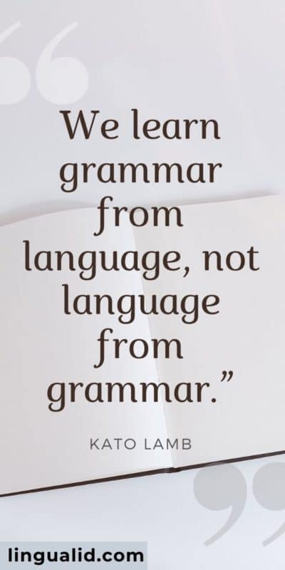 We learn grammar from language, not language from grammar.” 
