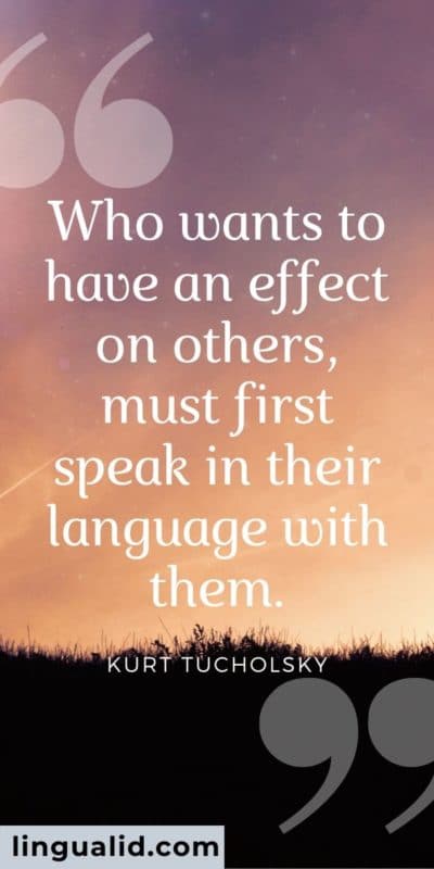 Who wants to have an effect on others, must first speak in their language with them.