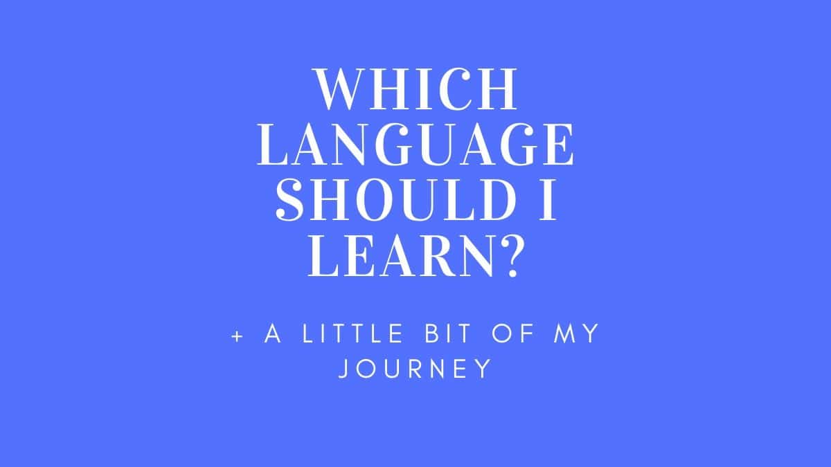 Which Language Should I learn (+ A Little Bit Of My Journey)