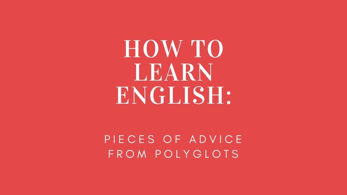 How To Learn English: Pieces Of Advice From Polyglots
