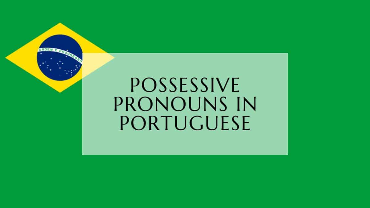 Possessive Pronouns In Portuguese - The Definitive Guide in brazilian portuguese