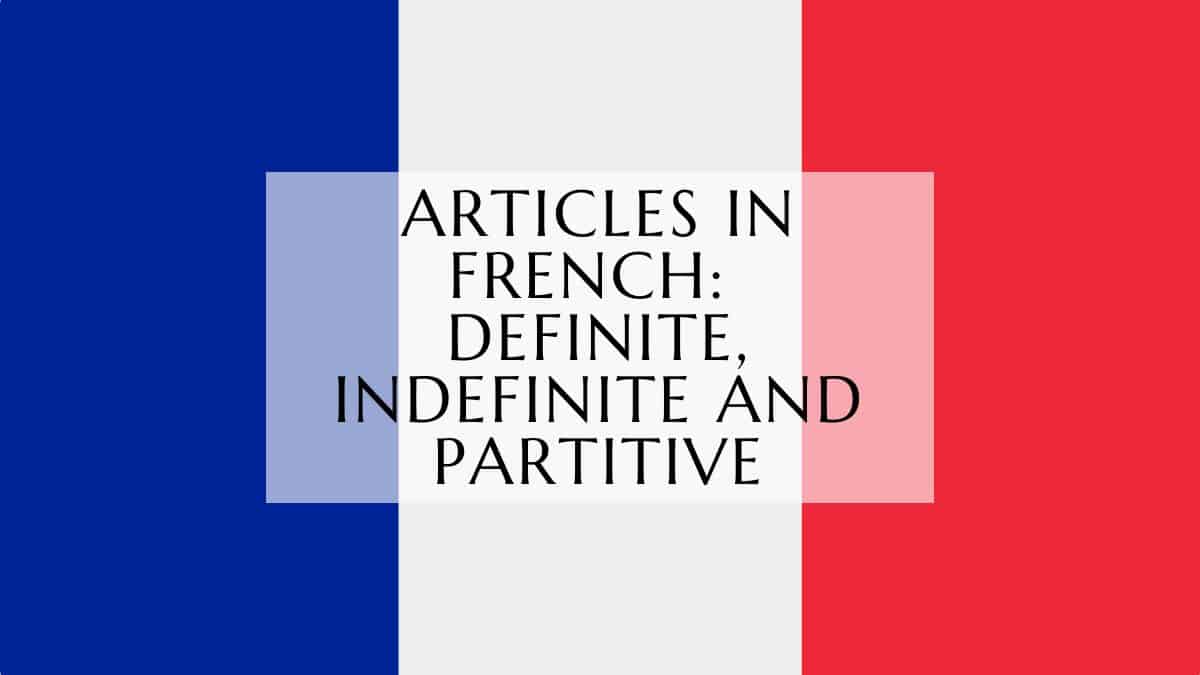 Articles in French - Definite, Indefinite and Partitive