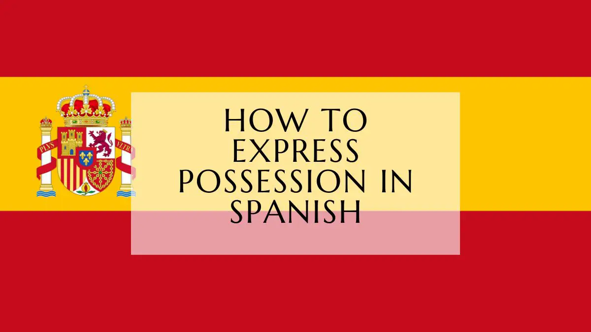 How To Express Possession In Spanish - The Complete Guide