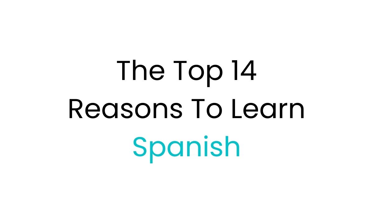 Top 14 Reasons To Learn Spanish 