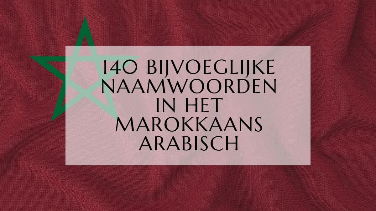 140 Veelgebruikte Bijvoeglijke Naamwoorden in het Marokkaans Arabisch (1)-min