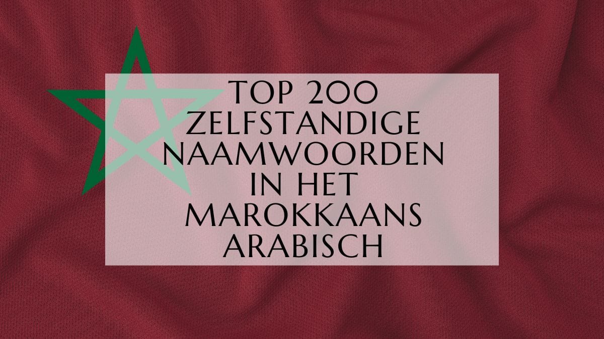 Top 200 Veelvoorkomende Zelfstandige Naamwoorden in het Marokkaans Arabisch-min